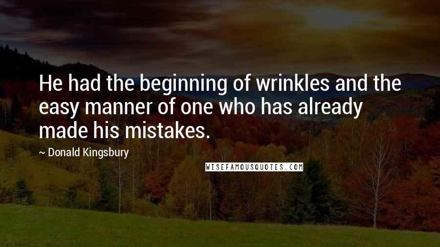 Donald Kingsbury Quotes: He had the beginning of wrinkles and the easy manner of one who has already made his mistakes.