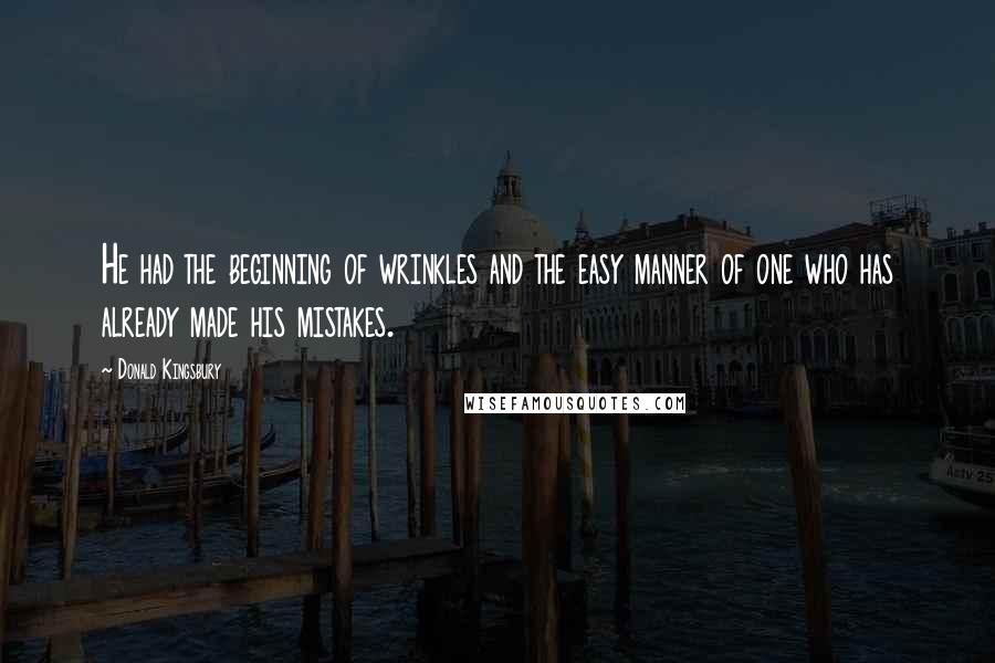 Donald Kingsbury Quotes: He had the beginning of wrinkles and the easy manner of one who has already made his mistakes.