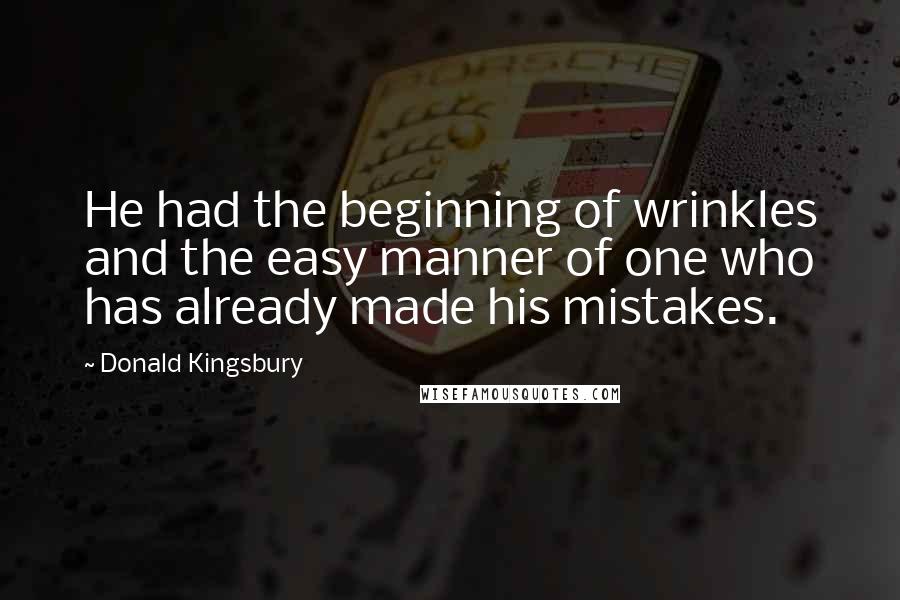 Donald Kingsbury Quotes: He had the beginning of wrinkles and the easy manner of one who has already made his mistakes.