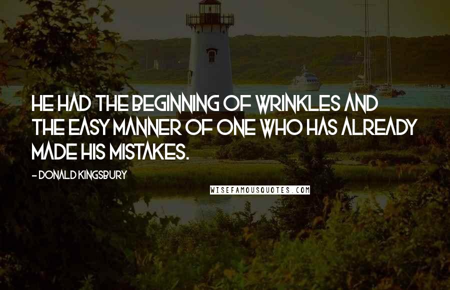 Donald Kingsbury Quotes: He had the beginning of wrinkles and the easy manner of one who has already made his mistakes.