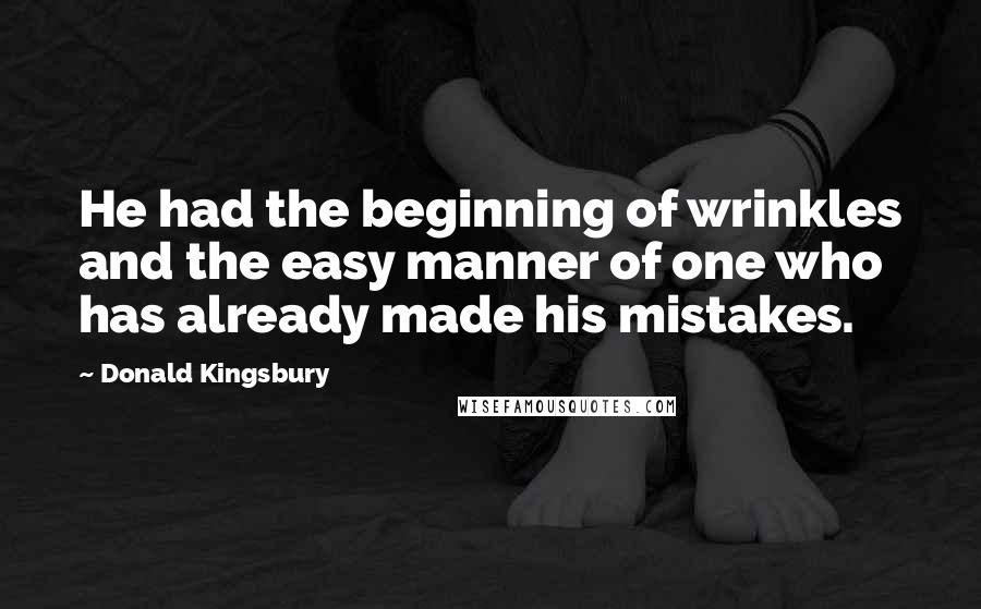 Donald Kingsbury Quotes: He had the beginning of wrinkles and the easy manner of one who has already made his mistakes.