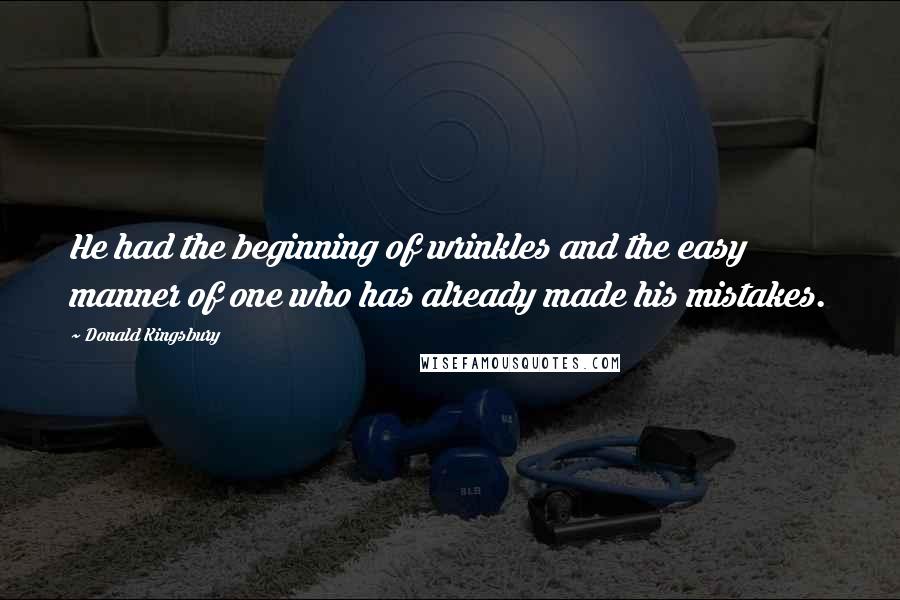 Donald Kingsbury Quotes: He had the beginning of wrinkles and the easy manner of one who has already made his mistakes.