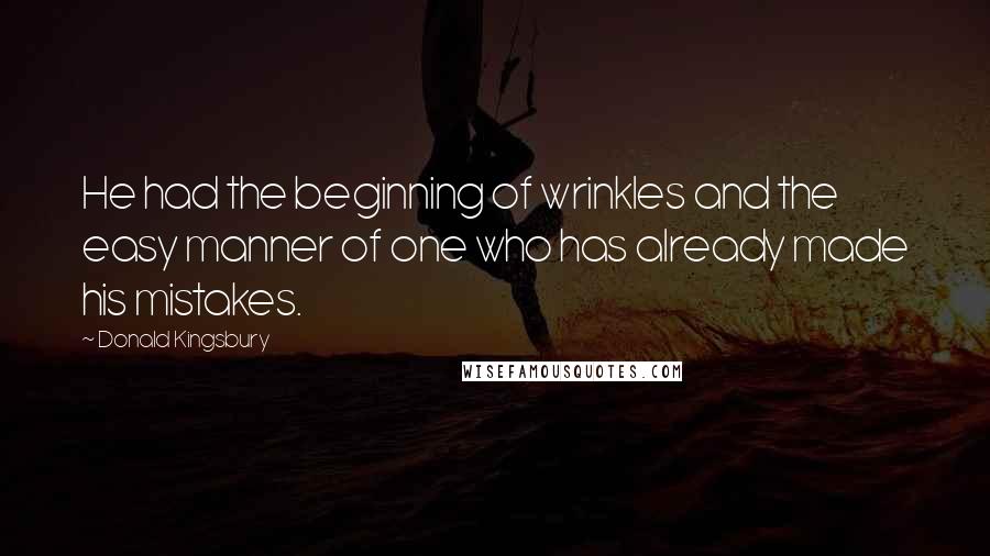 Donald Kingsbury Quotes: He had the beginning of wrinkles and the easy manner of one who has already made his mistakes.