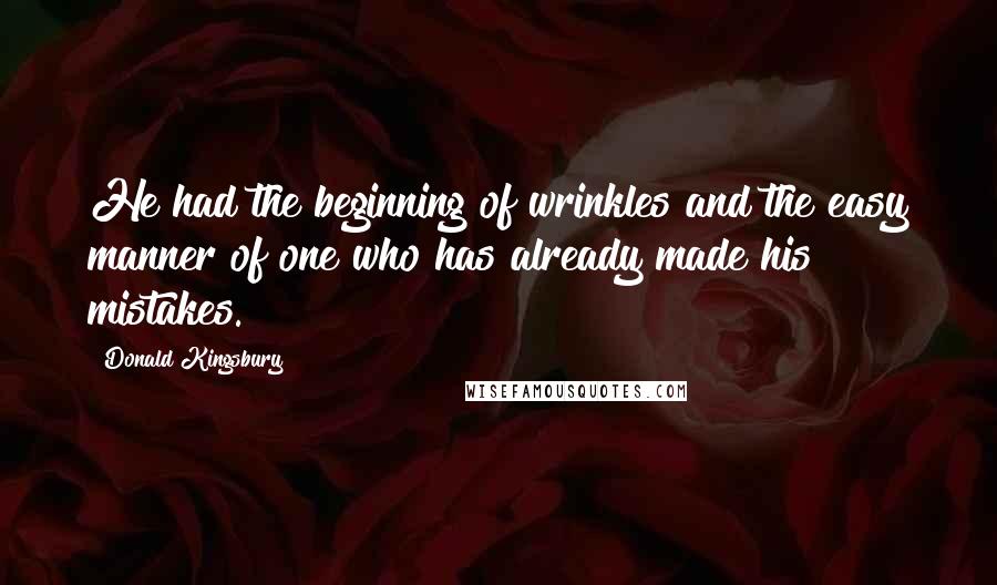 Donald Kingsbury Quotes: He had the beginning of wrinkles and the easy manner of one who has already made his mistakes.
