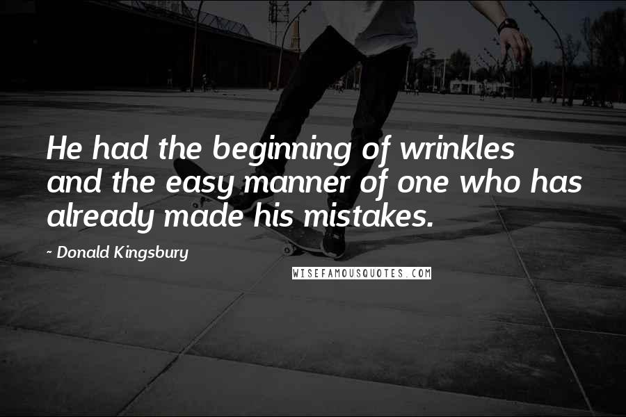 Donald Kingsbury Quotes: He had the beginning of wrinkles and the easy manner of one who has already made his mistakes.