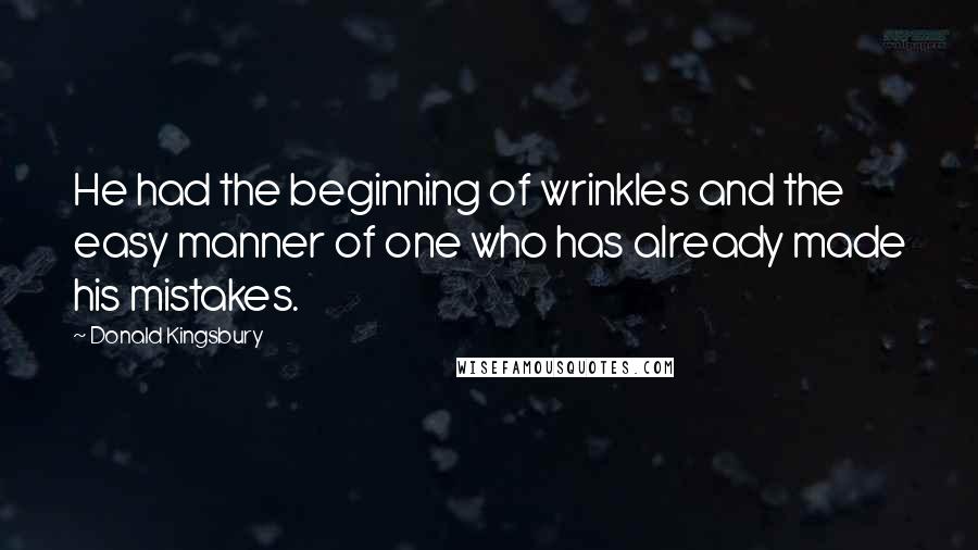 Donald Kingsbury Quotes: He had the beginning of wrinkles and the easy manner of one who has already made his mistakes.