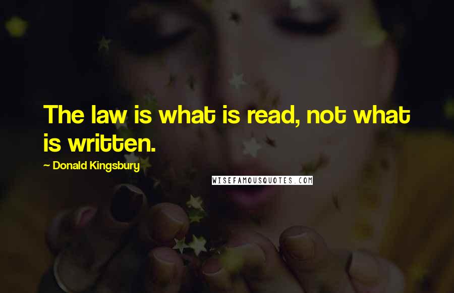 Donald Kingsbury Quotes: The law is what is read, not what is written.