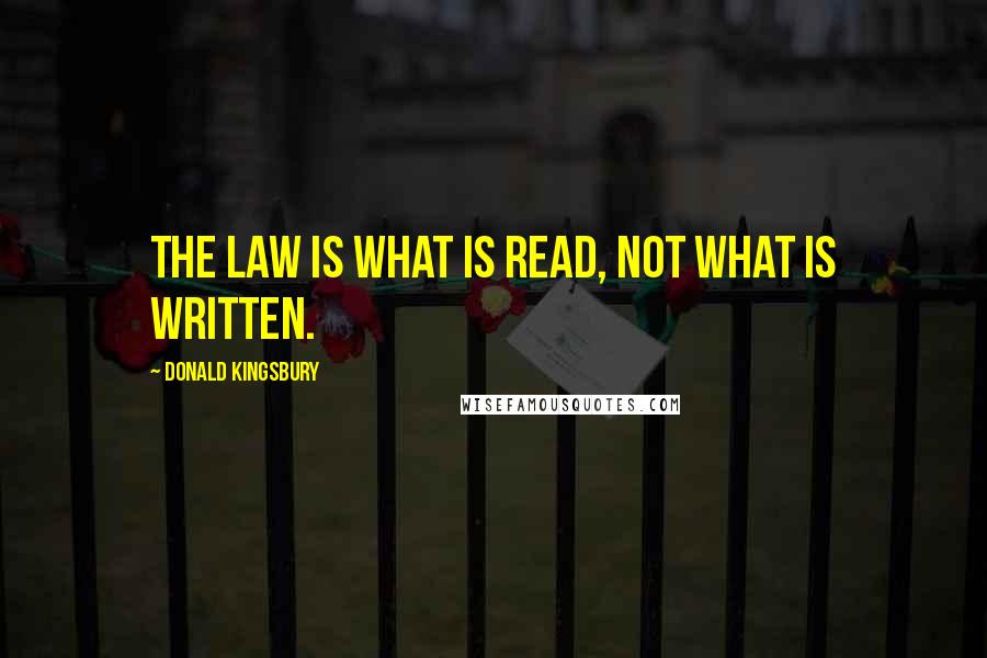 Donald Kingsbury Quotes: The law is what is read, not what is written.