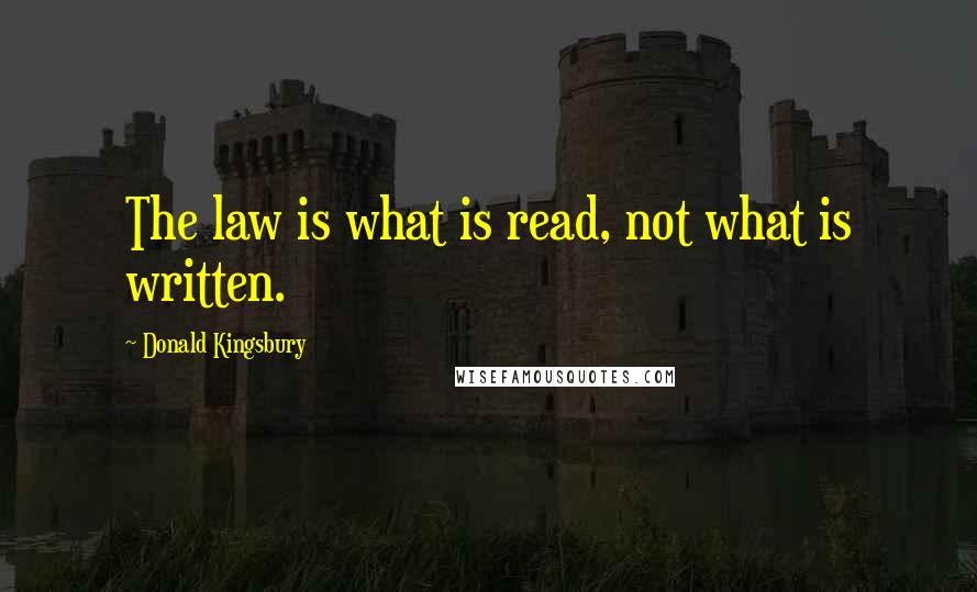 Donald Kingsbury Quotes: The law is what is read, not what is written.