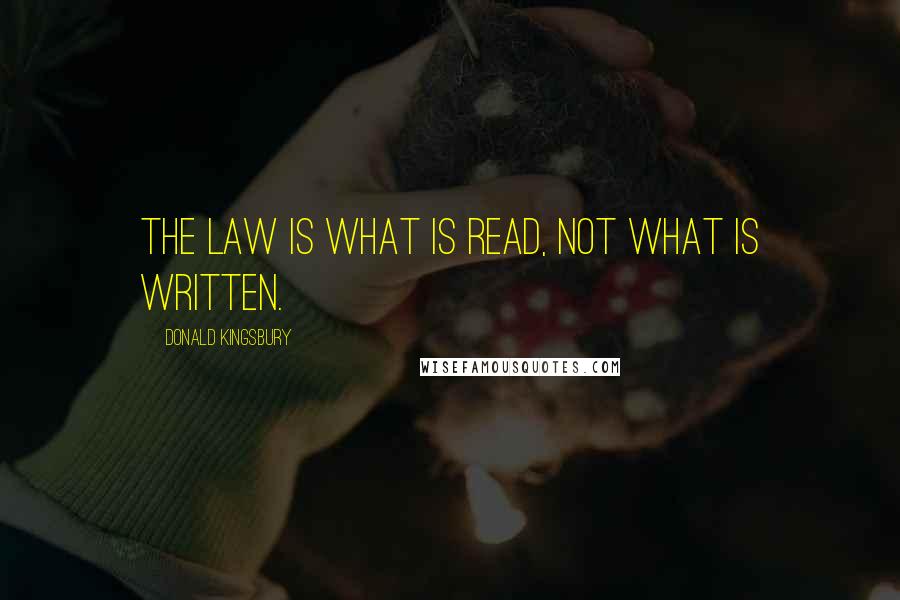 Donald Kingsbury Quotes: The law is what is read, not what is written.