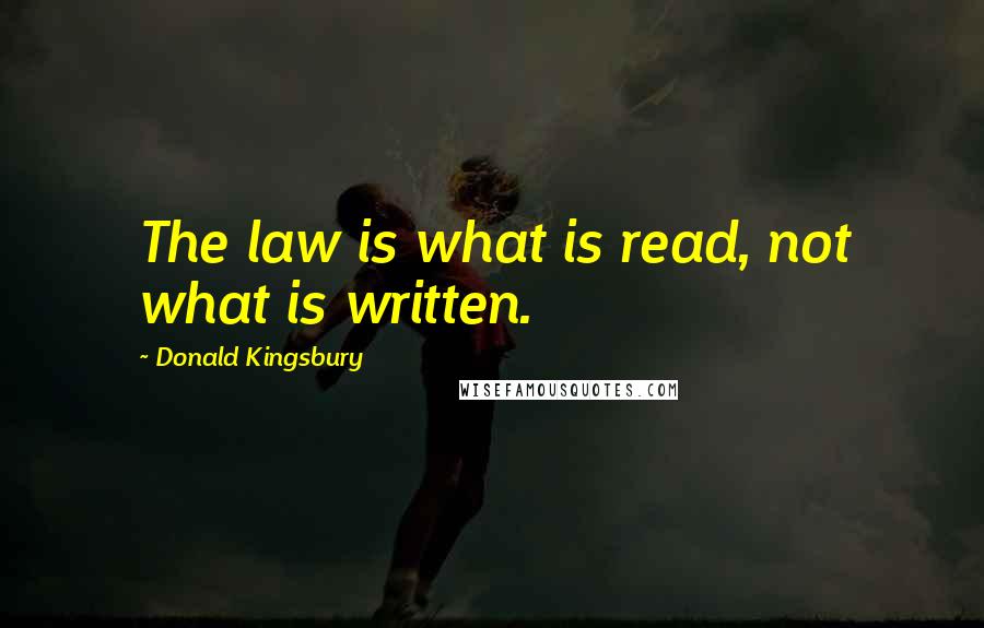 Donald Kingsbury Quotes: The law is what is read, not what is written.