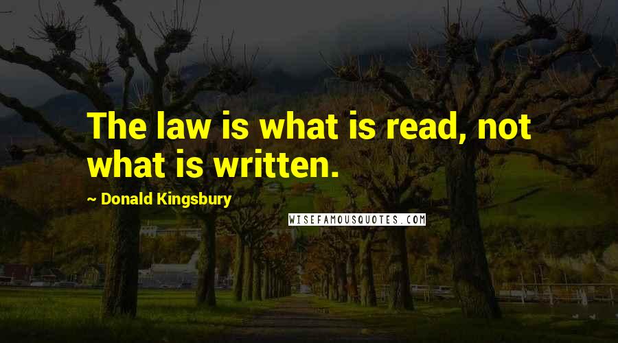 Donald Kingsbury Quotes: The law is what is read, not what is written.