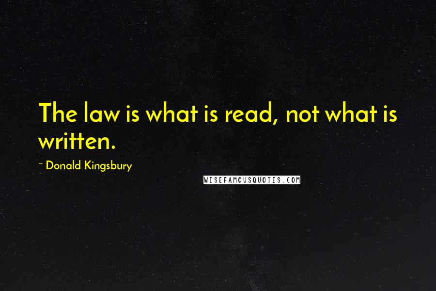 Donald Kingsbury Quotes: The law is what is read, not what is written.
