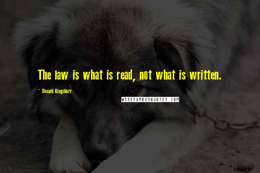 Donald Kingsbury Quotes: The law is what is read, not what is written.