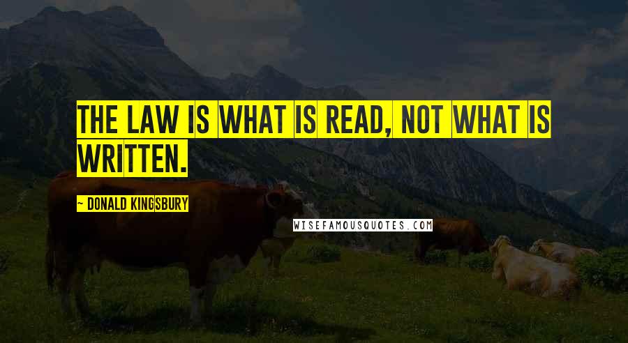 Donald Kingsbury Quotes: The law is what is read, not what is written.