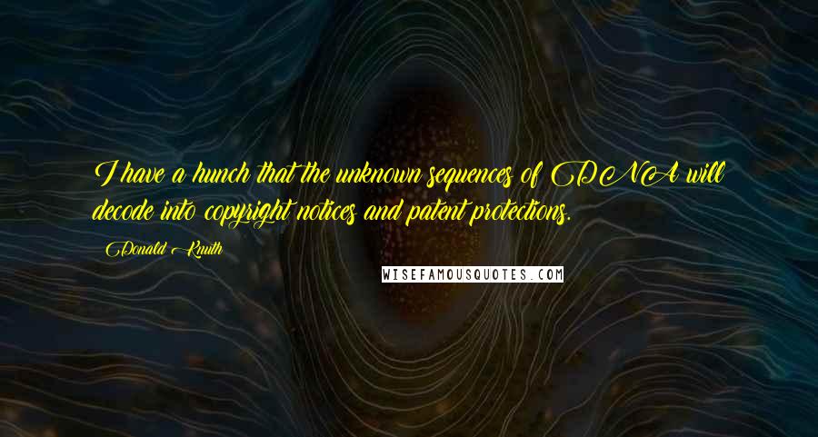 Donald Knuth Quotes: I have a hunch that the unknown sequences of DNA will decode into copyright notices and patent protections.