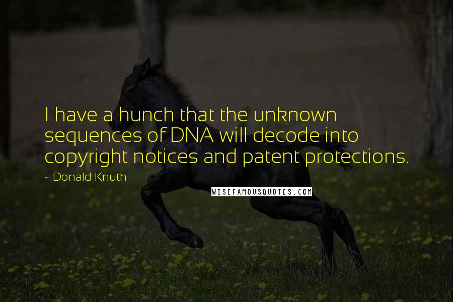 Donald Knuth Quotes: I have a hunch that the unknown sequences of DNA will decode into copyright notices and patent protections.