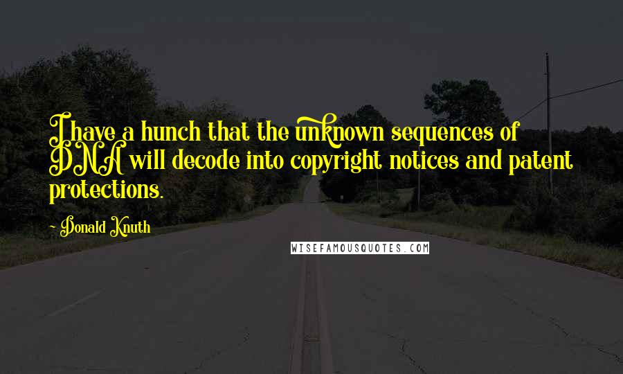 Donald Knuth Quotes: I have a hunch that the unknown sequences of DNA will decode into copyright notices and patent protections.