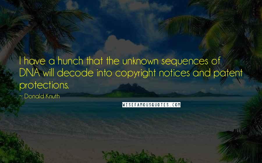 Donald Knuth Quotes: I have a hunch that the unknown sequences of DNA will decode into copyright notices and patent protections.