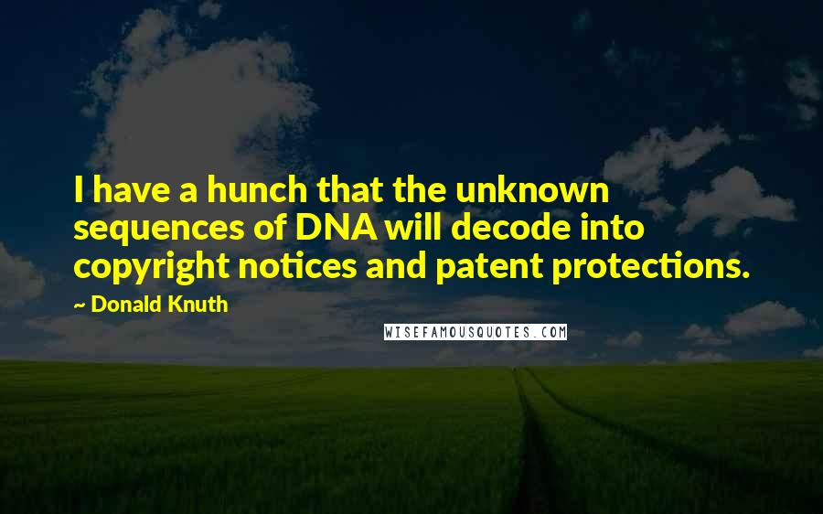 Donald Knuth Quotes: I have a hunch that the unknown sequences of DNA will decode into copyright notices and patent protections.