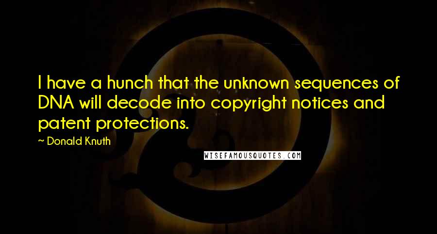 Donald Knuth Quotes: I have a hunch that the unknown sequences of DNA will decode into copyright notices and patent protections.