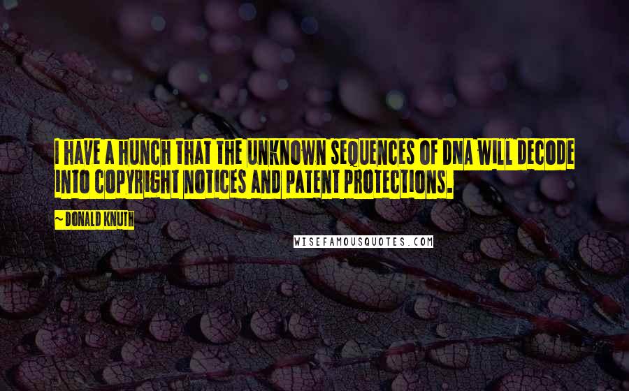 Donald Knuth Quotes: I have a hunch that the unknown sequences of DNA will decode into copyright notices and patent protections.