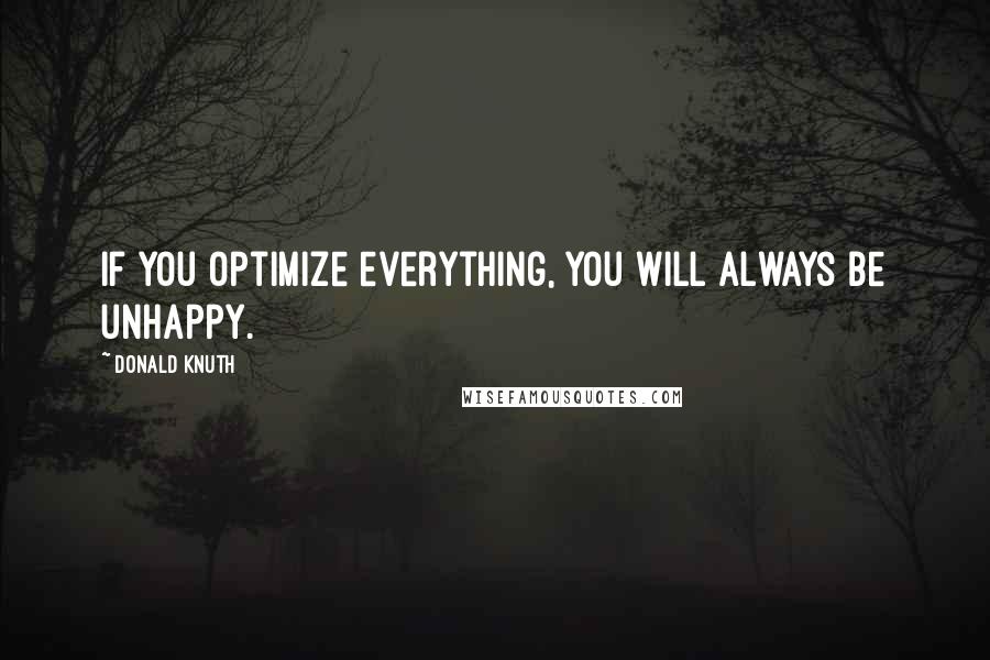 Donald Knuth Quotes: If you optimize everything, you will always be unhappy.