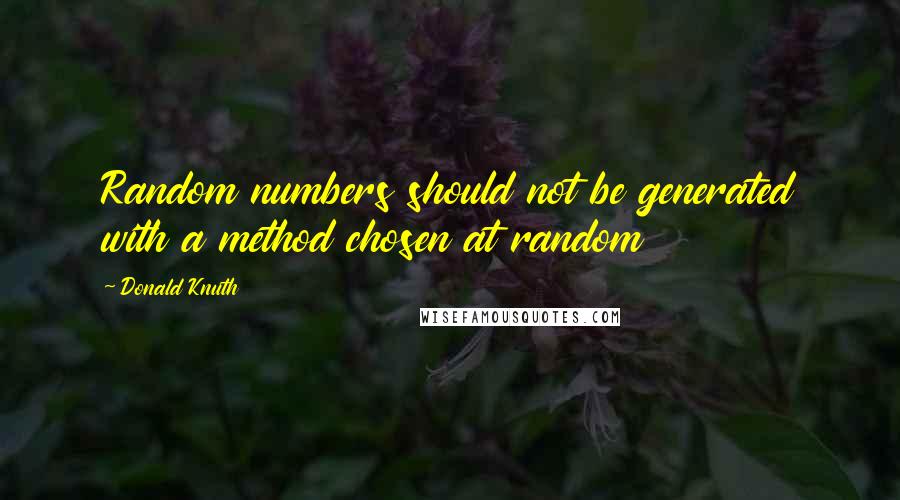 Donald Knuth Quotes: Random numbers should not be generated with a method chosen at random