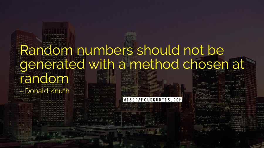 Donald Knuth Quotes: Random numbers should not be generated with a method chosen at random