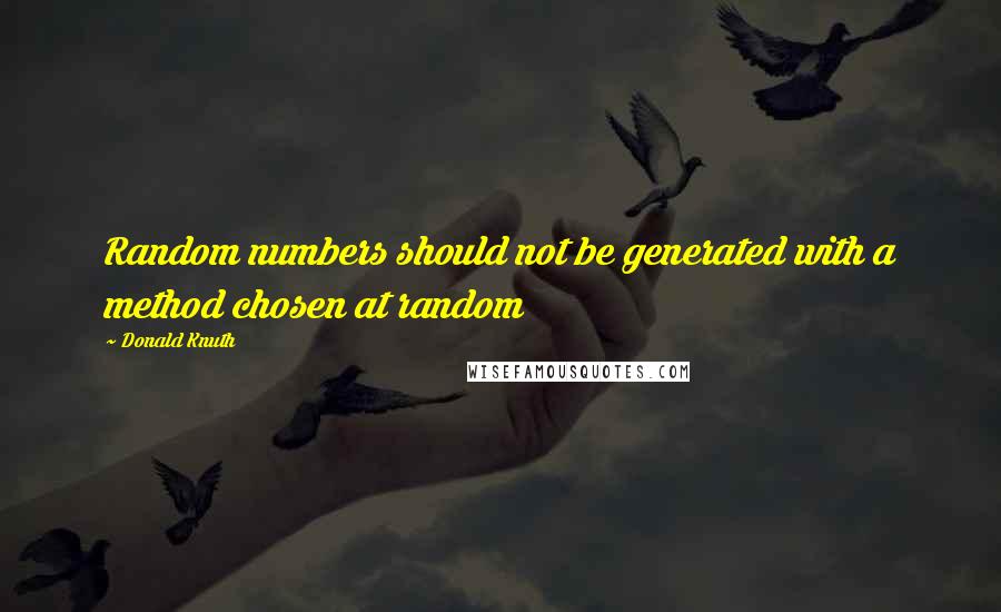 Donald Knuth Quotes: Random numbers should not be generated with a method chosen at random