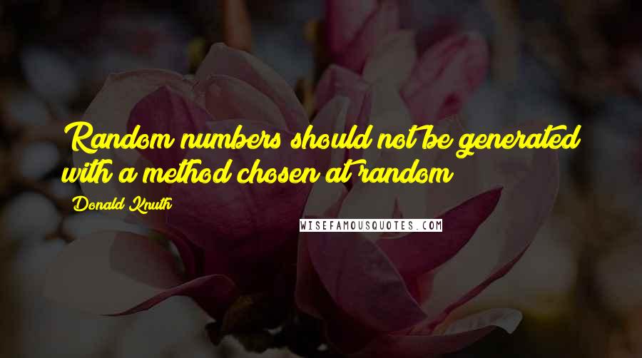 Donald Knuth Quotes: Random numbers should not be generated with a method chosen at random