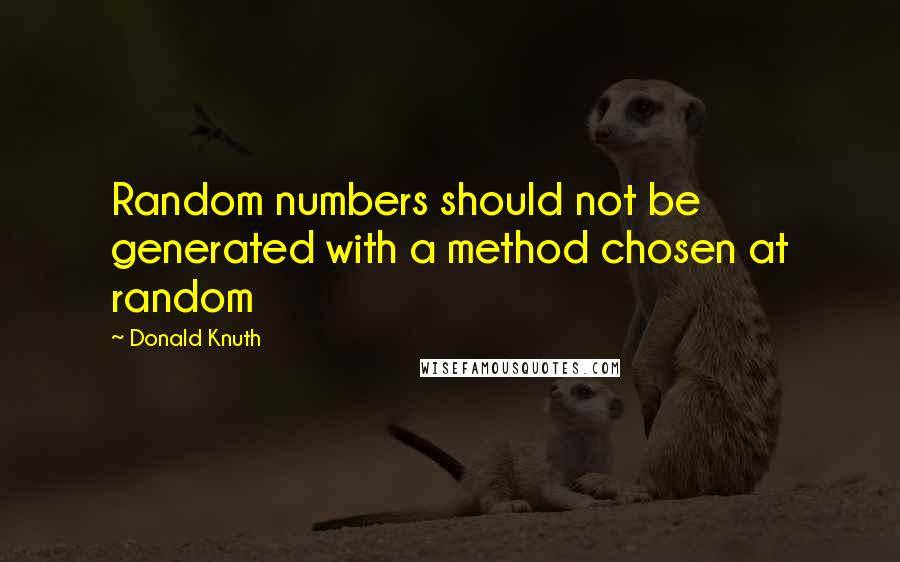 Donald Knuth Quotes: Random numbers should not be generated with a method chosen at random