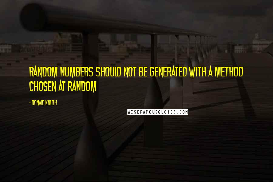 Donald Knuth Quotes: Random numbers should not be generated with a method chosen at random