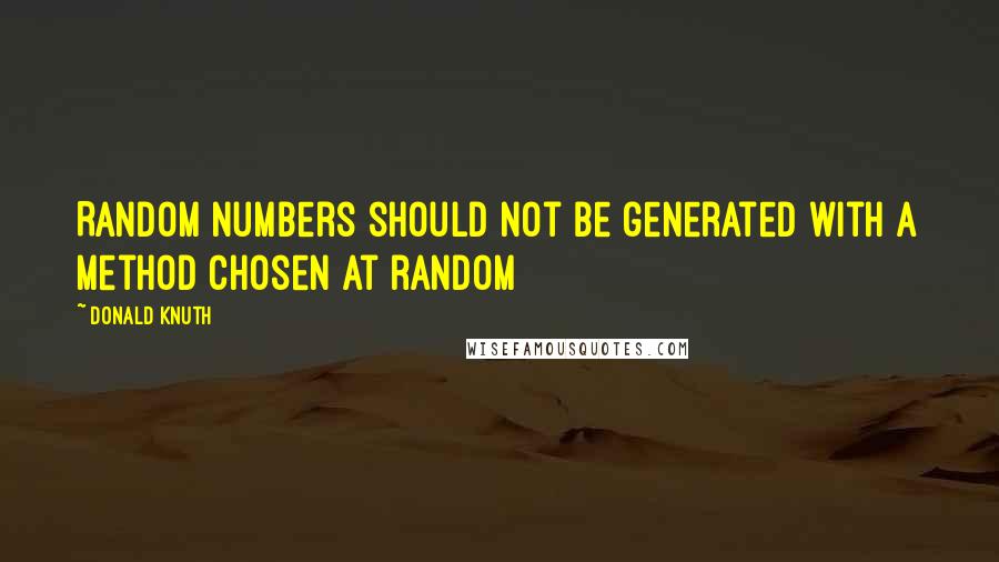 Donald Knuth Quotes: Random numbers should not be generated with a method chosen at random