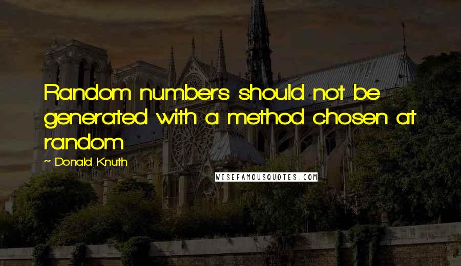 Donald Knuth Quotes: Random numbers should not be generated with a method chosen at random
