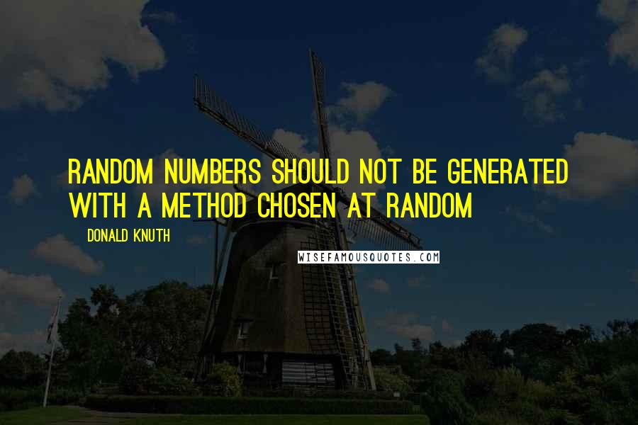 Donald Knuth Quotes: Random numbers should not be generated with a method chosen at random