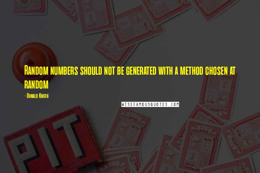 Donald Knuth Quotes: Random numbers should not be generated with a method chosen at random