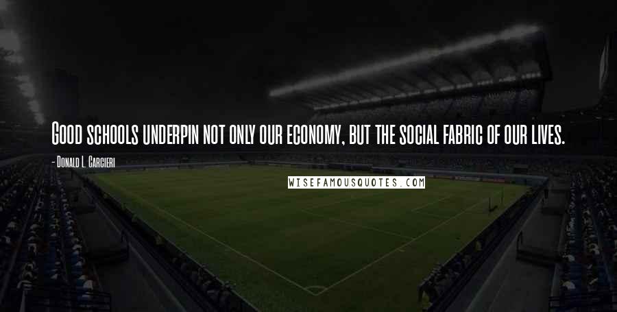 Donald L. Carcieri Quotes: Good schools underpin not only our economy, but the social fabric of our lives.