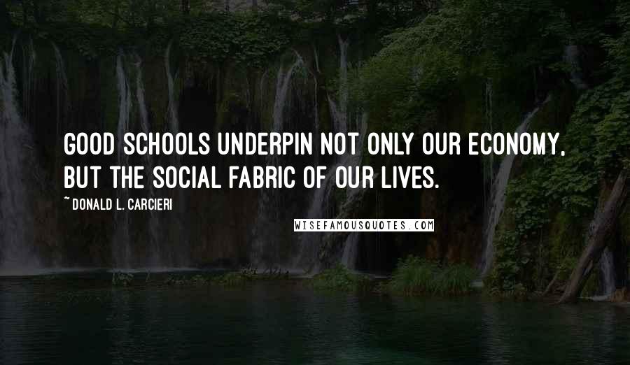 Donald L. Carcieri Quotes: Good schools underpin not only our economy, but the social fabric of our lives.