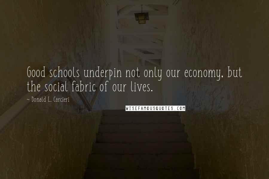 Donald L. Carcieri Quotes: Good schools underpin not only our economy, but the social fabric of our lives.