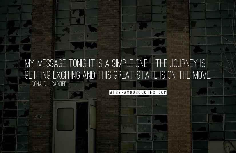 Donald L. Carcieri Quotes: My message tonight is a simple one - the journey is getting exciting and this great state is on the move.