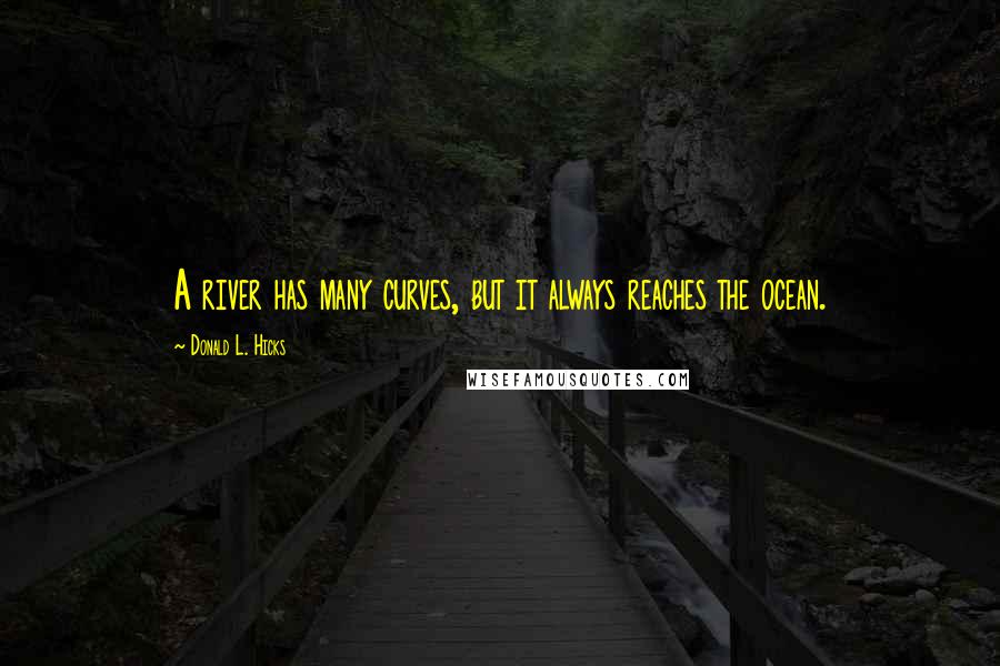 Donald L. Hicks Quotes: A river has many curves, but it always reaches the ocean.