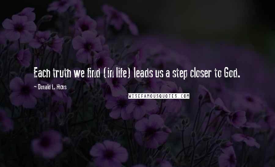 Donald L. Hicks Quotes: Each truth we find (in life) leads us a step closer to God.