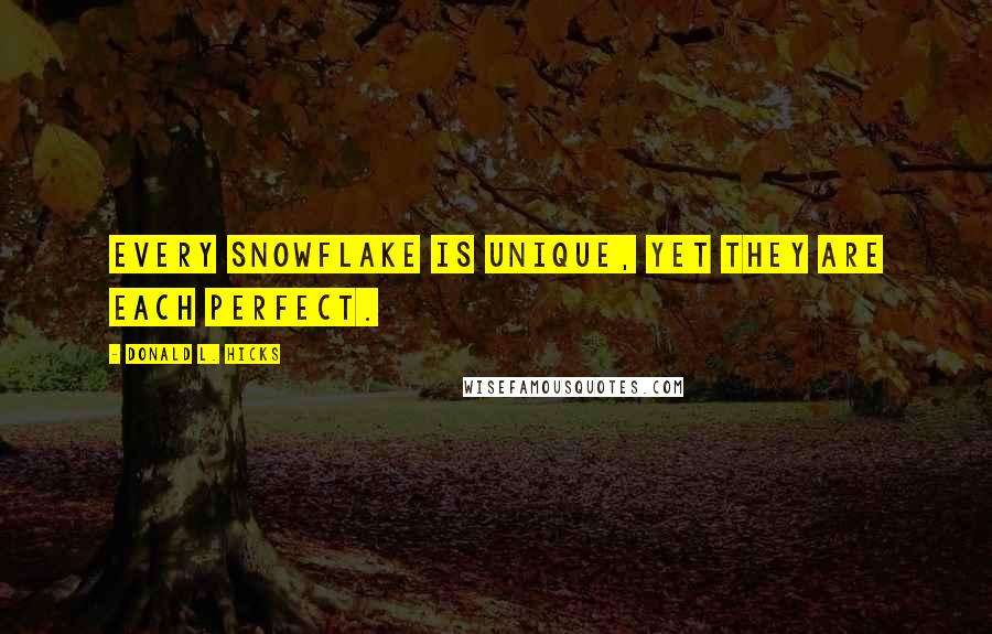Donald L. Hicks Quotes: Every snowflake is unique, yet they are each perfect.