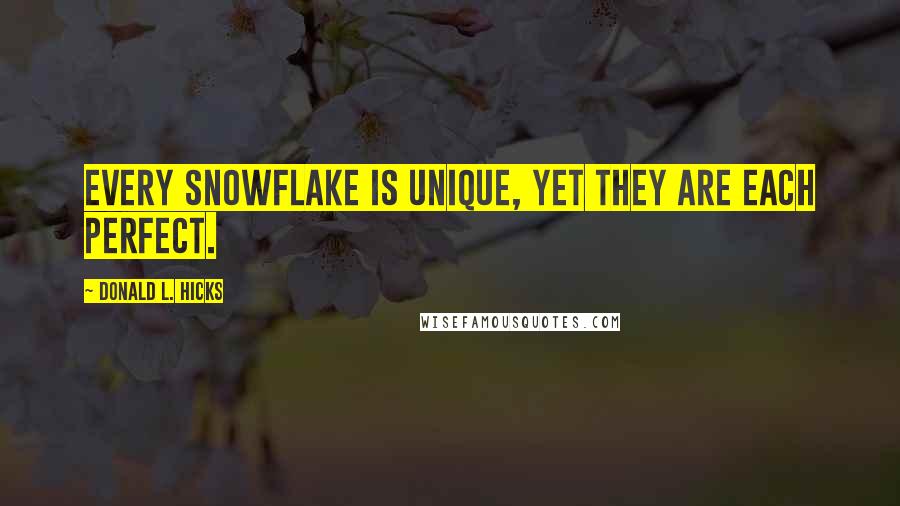 Donald L. Hicks Quotes: Every snowflake is unique, yet they are each perfect.