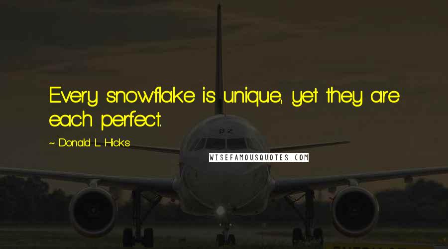 Donald L. Hicks Quotes: Every snowflake is unique, yet they are each perfect.