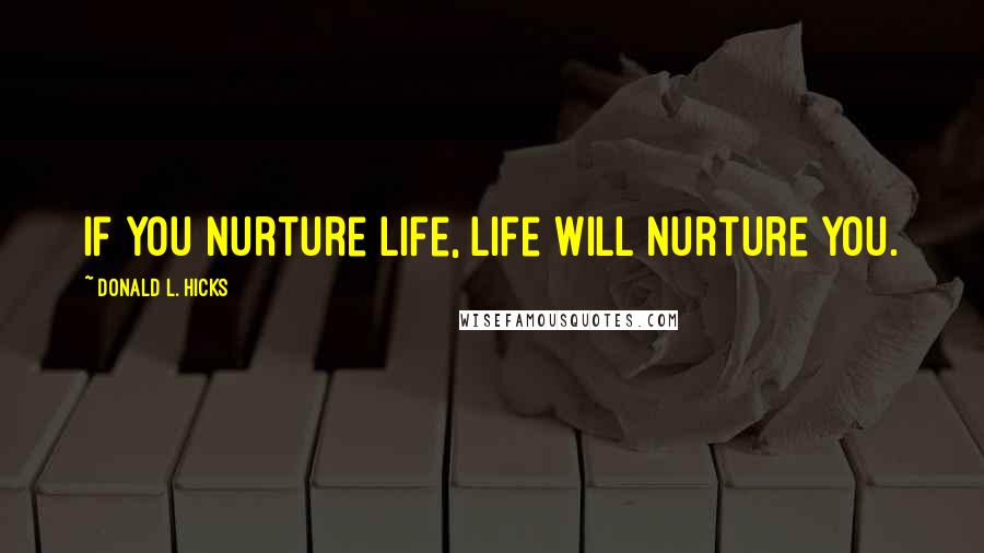 Donald L. Hicks Quotes: If you nurture Life, Life will nurture you.