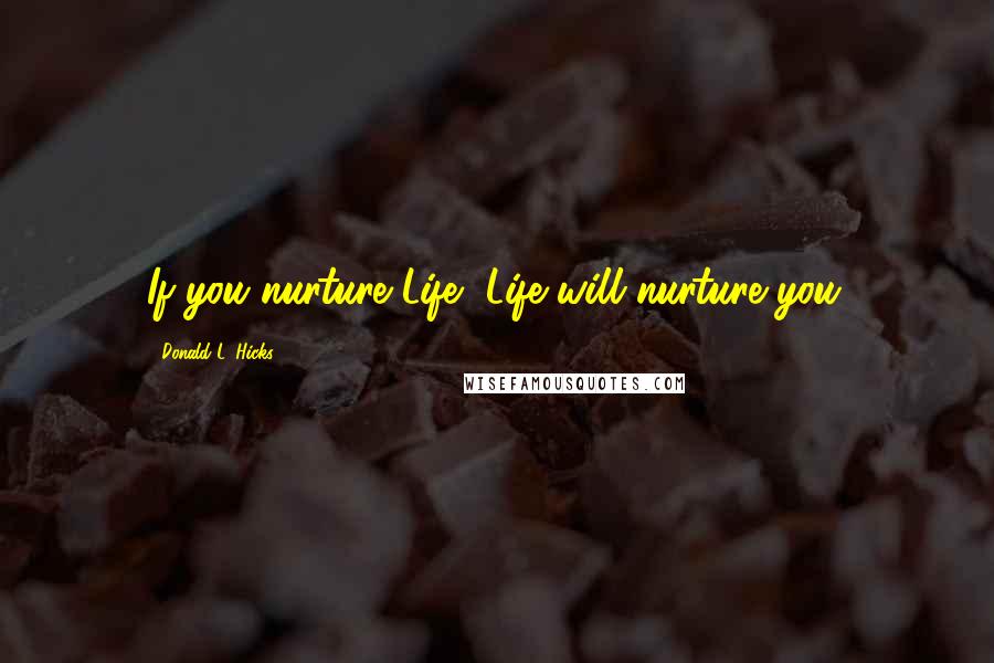 Donald L. Hicks Quotes: If you nurture Life, Life will nurture you.