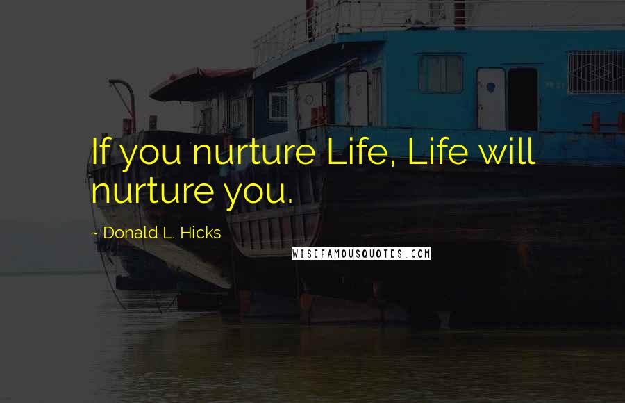 Donald L. Hicks Quotes: If you nurture Life, Life will nurture you.