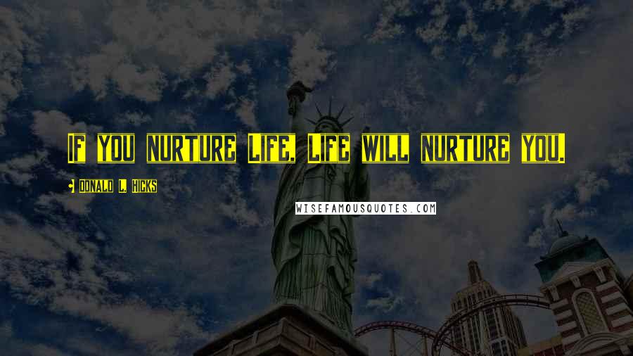 Donald L. Hicks Quotes: If you nurture Life, Life will nurture you.